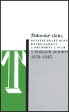 Obálka knihy Židovské zlato, ostatní drahé kovy, drahé kameny a předměty z nich v českých zemích 1939-1945